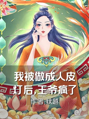 我被做成人皮灯后，王爷疯了