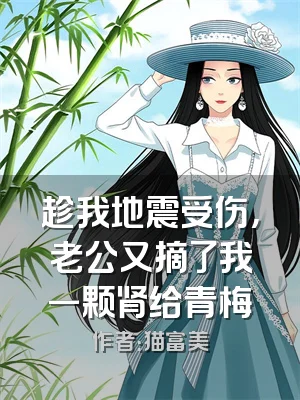 趁我地震受伤，老公又摘了我一颗肾给青梅