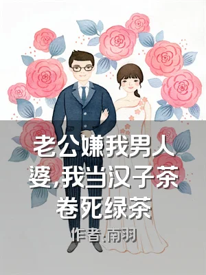 老公嫌我男人婆，我当汉子茶卷死绿茶