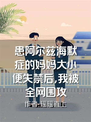 患阿尔兹海默症的妈妈大小便失禁后，我被全网围攻