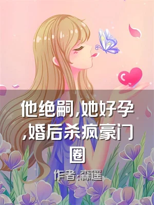 他绝嗣，她好孕，婚后杀疯豪门圈