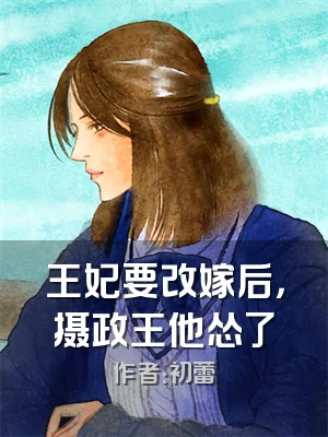 王妃要改嫁后，摄政王他怂了