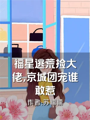 福星逃荒捡大佬，京城团宠谁敢惹