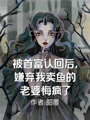 被首富认回后，嫌弃我卖鱼的老婆悔疯了