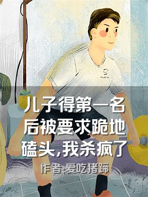 儿子得第一名后被要求跪地磕头，我杀疯了