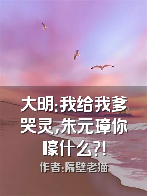 大明：我给我爹哭灵，朱元璋你嚎什么？！