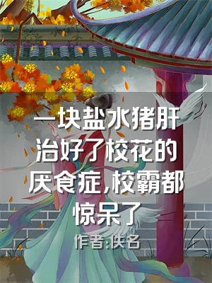 一块盐水猪肝治好了校花的厌食症，校霸都惊呆了