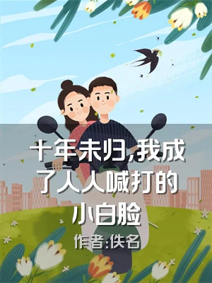 十年未归，我成了人人喊打的小白脸
