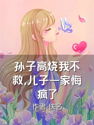 孙子高烧我不救，儿子一家悔疯了