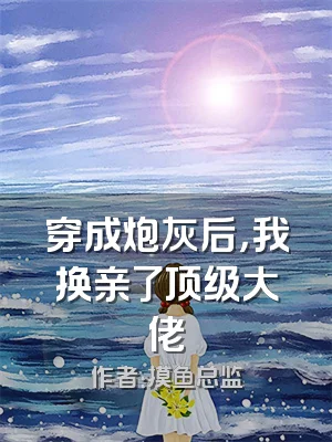 穿成炮灰后，我换亲了顶级大佬