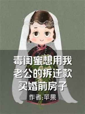 毒闺蜜想用我老公的拆迁款买婚前房子