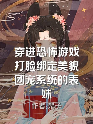 穿进恐怖游戏打脸绑定美貌团宠系统的表妹