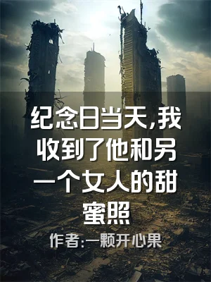 纪念日当天，我收到了他和另一个女人的甜蜜照