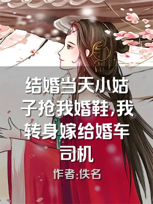结婚当天小姑子抢我婚鞋，我转身嫁给婚车司机