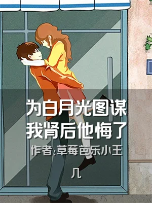 为白月光图谋我肾后他悔了