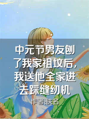 中元节男友刨了我家祖坟后，我送他全家进去踩缝纫机