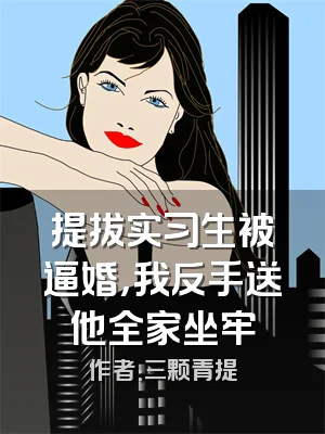 提拔实习生被逼婚，我反手送他全家坐牢