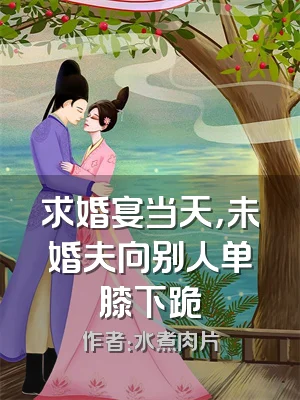 求婚宴当天，未婚夫向别人单膝下跪