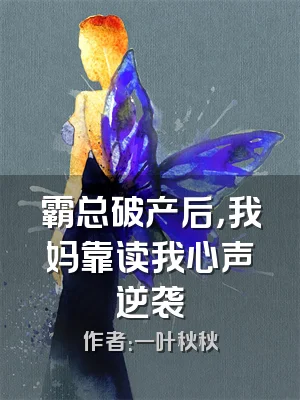 霸总破产后，我妈靠读我心声逆袭