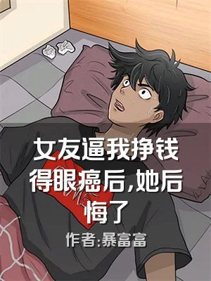 女友逼我挣钱得眼癌后，她后悔了