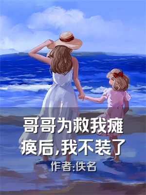 哥哥为救我瘫痪后，我不装了