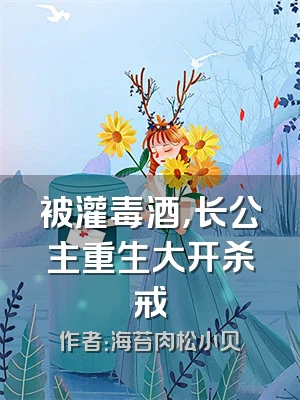 被灌毒酒，长公主重生大开杀戒