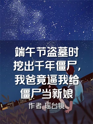 端午节盗墓时挖出千年僵尸，我爸竟逼我给僵尸当新娘