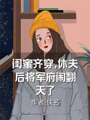闺蜜齐穿，休夫后将军府闹翻天了