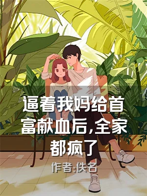 逼着我妈给首富献血后，全家都疯了