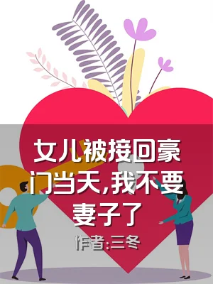 女儿被接回豪门当天，我不要妻子了