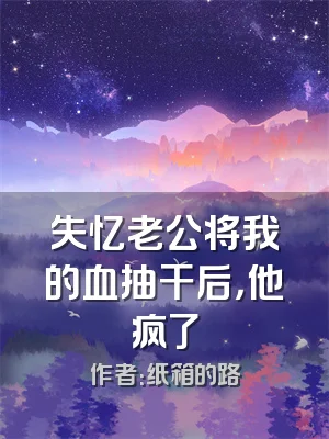 失忆老公将我的血抽干后，他疯了