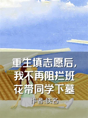 重生填志愿后，我不再阻拦班花带同学下墓