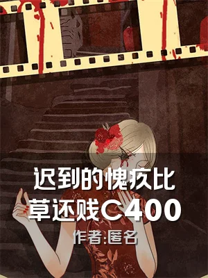 迟到的愧疚比草还贱C400