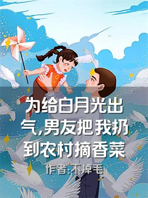 为给白月光出气，男友把我扔到农村摘香菜