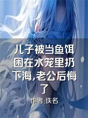 儿子被当鱼饵困在水笼里扔下海，老公后悔了