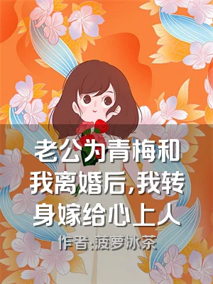老公为青梅和我离婚后，我转身嫁给心上人