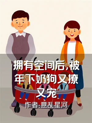 拥有空间后，被年下奶狗又撩又宠