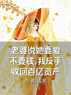 老婆说她要爱不要钱，我反手收回百亿资产