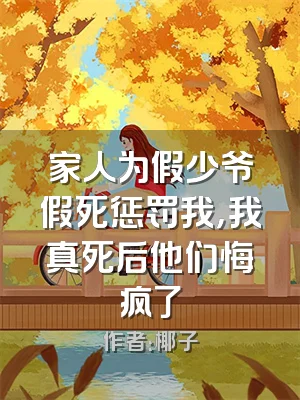 家人为假少爷假死惩罚我，我真死后他们悔疯了