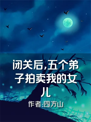 闭关后，五个弟子拍卖我的女儿