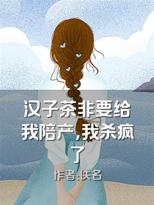 汉子茶非要给我陪产，我杀疯了