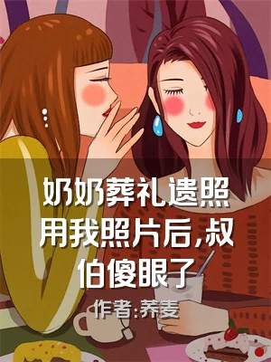 奶奶葬礼遗照用我照片后，叔伯傻眼了