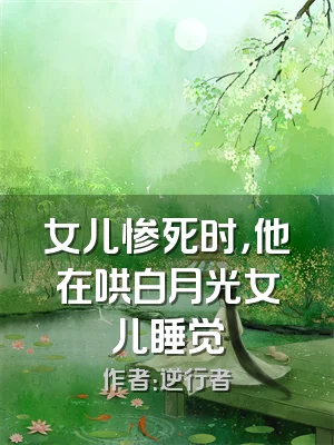 女儿惨死时，他在哄白月光女儿睡觉