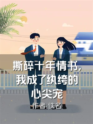 撕碎十年情书，我成了纨绔的心尖宠