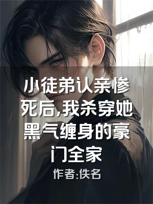 小徒弟认亲惨死后，我杀穿她黑气缠身的豪门全家