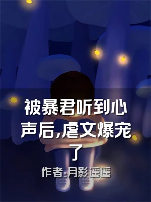 被暴君听到心声后，虐文爆宠了