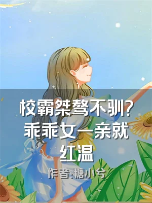 校霸桀骜不驯？乖乖女一亲就红温