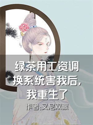 绿茶用工资调换系统害我后，我重生了