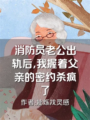 消防员老公出轨后，我握着父亲的密约杀疯了