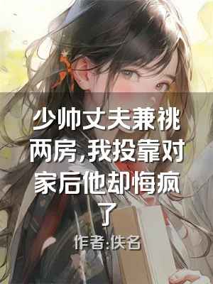 少帅丈夫兼祧两房，我投靠对家后他却悔疯了